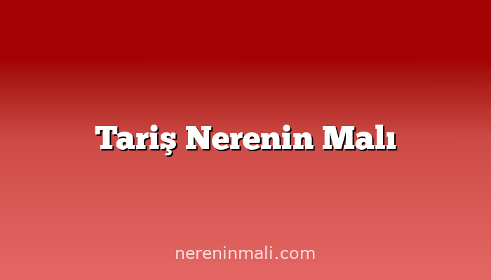 Tariş Nerenin Malı