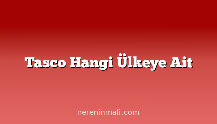 Tasco Hangi Ülkeye Ait