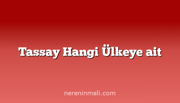 Tassay Hangi Ülkeye ait