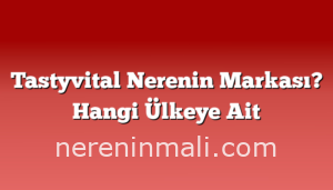 Tastyvital Nerenin Markası? Hangi Ülkeye Ait