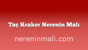 Taç Kraker Nerenin Malı