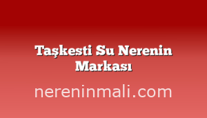 Taşkesti Su Nerenin Markası