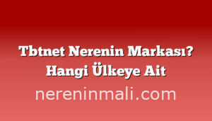 Tbtnet Nerenin Markası? Hangi Ülkeye Ait