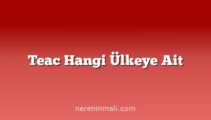 Teac Hangi Ülkeye Ait