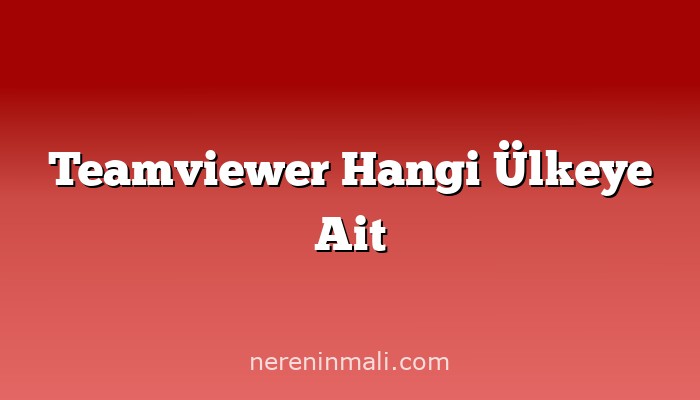 Teamviewer Hangi Ülkeye Ait