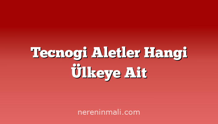 Tecnogi Aletler Hangi Ülkeye Ait