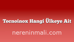 Tecnoinox Hangi Ülkeye Ait