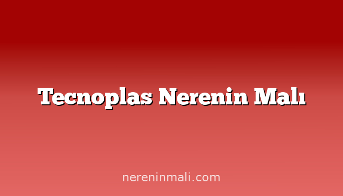 Tecnoplas Nerenin Malı