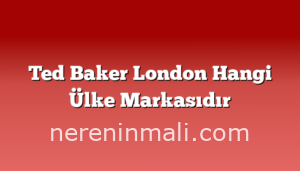 Ted Baker London Hangi Ülke Markasıdır