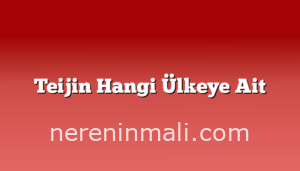 Teijin Hangi Ülkeye Ait