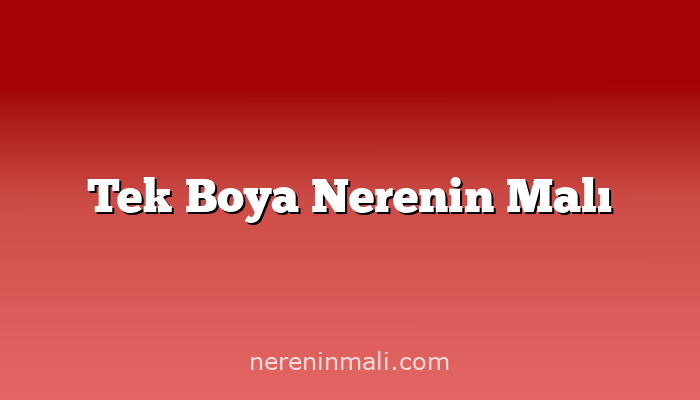 Tek Boya Nerenin Malı