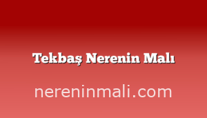 Tekbaş Nerenin Malı