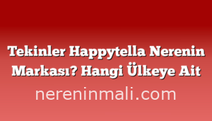 Tekinler Happytella Nerenin Markası? Hangi Ülkeye Ait