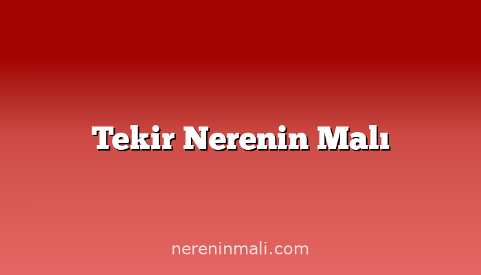 Tekir Nerenin Malı