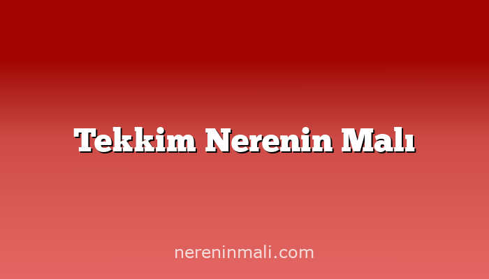 Tekkim Nerenin Malı