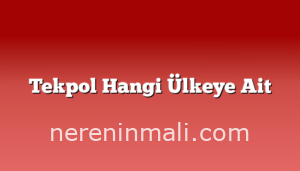 Tekpol Hangi Ülkeye Ait