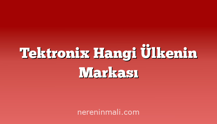 Tektronix Hangi Ülkenin Markası