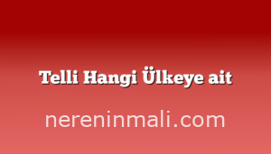 Telli Hangi Ülkeye ait