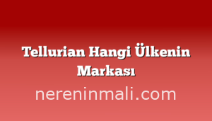 Tellurian Hangi Ülkenin Markası