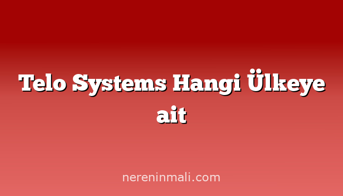 Telo Systems Hangi Ülkeye ait