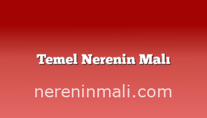 Temel Nerenin Malı