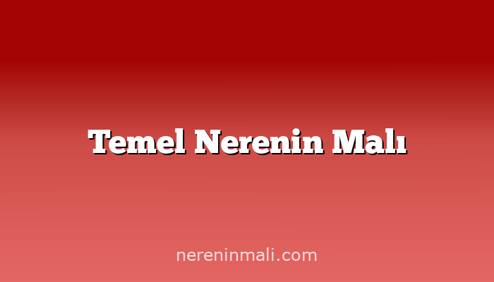 Temel Nerenin Malı