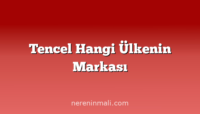 Tencel Hangi Ülkenin Markası