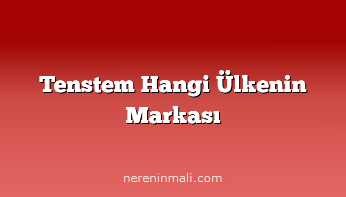 Tenstem Hangi Ülkenin Markası