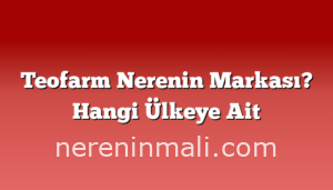 Teofarm Nerenin Markası? Hangi Ülkeye Ait