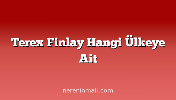 Terex Finlay Hangi Ülkeye Ait