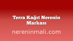 Terra Kağıt Nerenin Markası