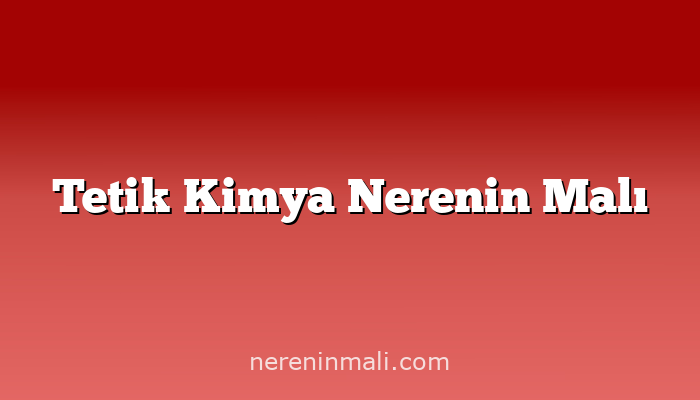 Tetik Kimya Nerenin Malı