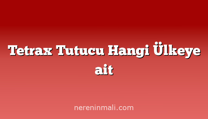 Tetrax Tutucu Hangi Ülkeye ait