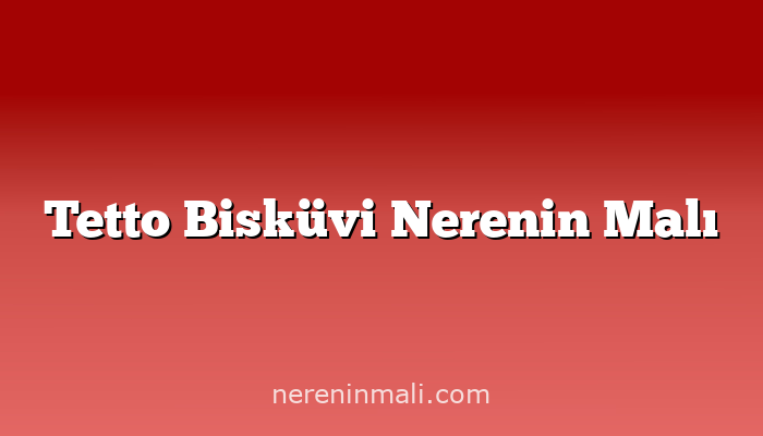 Tetto Bisküvi Nerenin Malı