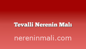 Tevalli Nerenin Malı