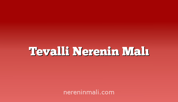 Tevalli Nerenin Malı