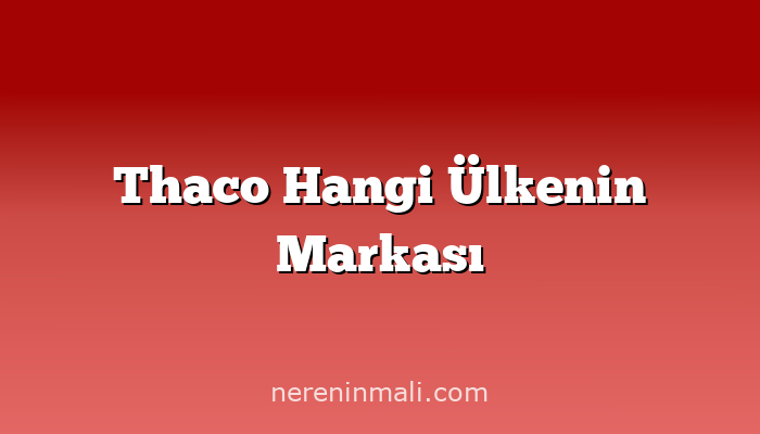 Thaco Hangi Ülkenin Markası