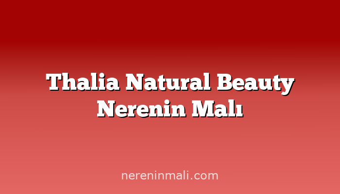 Thalia Natural Beauty Nerenin Malı