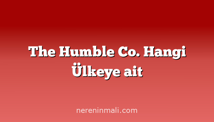 The Humble Co. Hangi Ülkeye ait