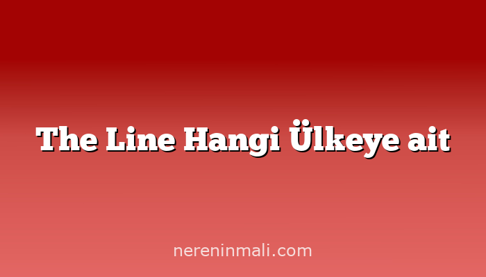 The Line Hangi Ülkeye ait