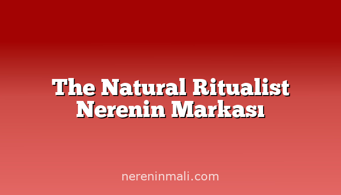 The Natural Ritualist Nerenin Markası