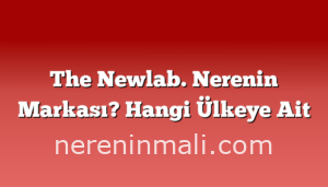 The Newlab. Nerenin Markası? Hangi Ülkeye Ait