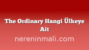 The Ordinary Hangi Ülkeye Ait