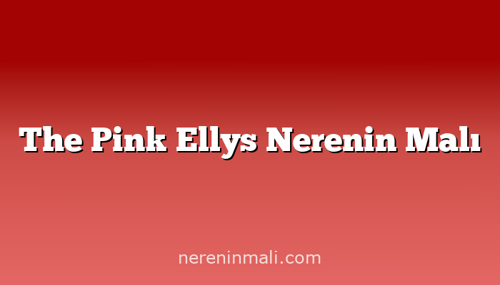 The Pink Ellys Nerenin Malı