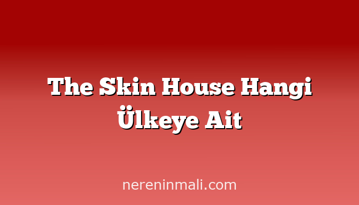 The Skin House Hangi Ülkeye Ait