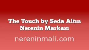 The Touch by Seda Altın Nerenin Markası