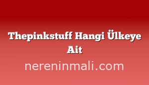 Thepinkstuff Hangi Ülkeye Ait