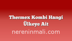 Thermex Kombi Hangi Ülkeye Ait