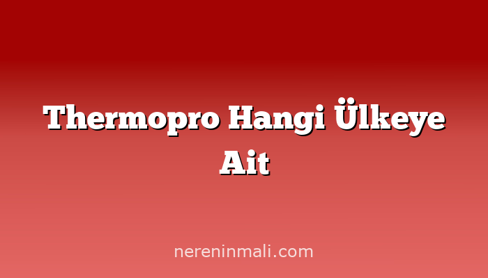 Thermopro Hangi Ülkeye Ait