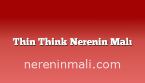 Thin Think Nerenin Malı